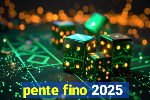 pente fino 2025